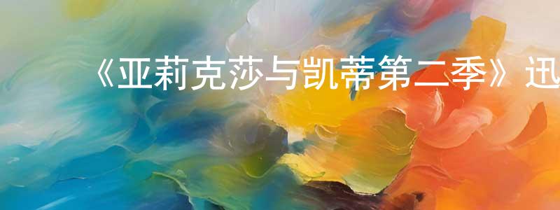 曹英敏发布《亚莉克莎与凯蒂第二季》迅雷下载/在线观看-都市情感-美剧天堂